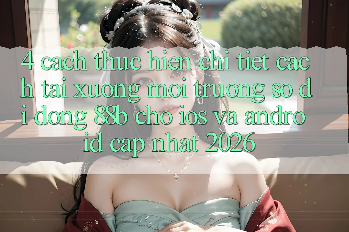 4. Cách thực hiện Chi Tiết Cách Tải xuống Môi trường số di động 88b Cho iOS và Android (Cập Nhật 2026)