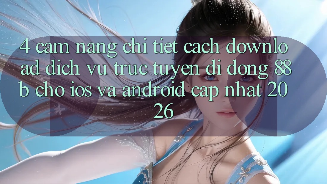 4. Cẩm nang Chi Tiết Cách Download Dịch vụ trực tuyến di động 88b Cho iOS và Android (Cập Nhật 2026)