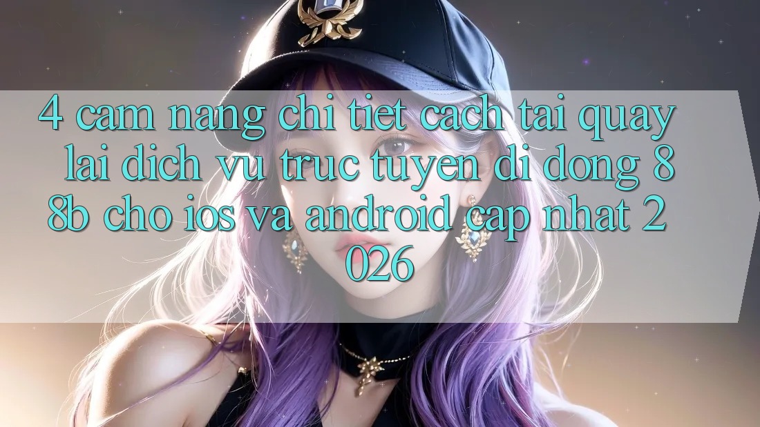 4. Cẩm nang Chi Tiết Cách Tải quay lại Dịch vụ trực tuyến di động 88b Cho iOS và Android (Cập Nhật 2026) 4. Cẩm nang Chi Tiết Cách Tải quay lại Dịch vụ trực tuyến di động 88b Cho iOS và Android (Cập Nhật 2026)