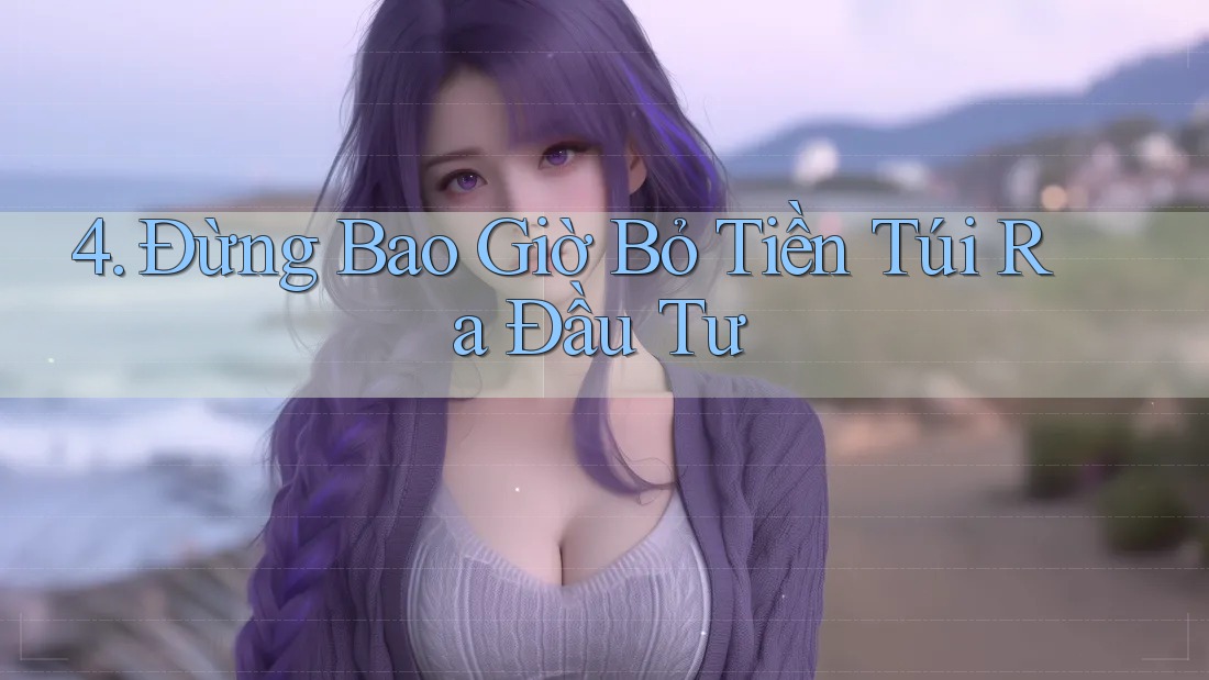 4. Đừng Bao Giờ Bỏ Tiền Túi Ra Đầu Tư