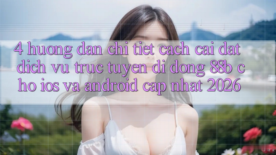4. Hướng dẫn Chi Tiết Cách Cài đặt Dịch vụ trực tuyến di động 88b Cho iOS và Android (Cập Nhật 2026)