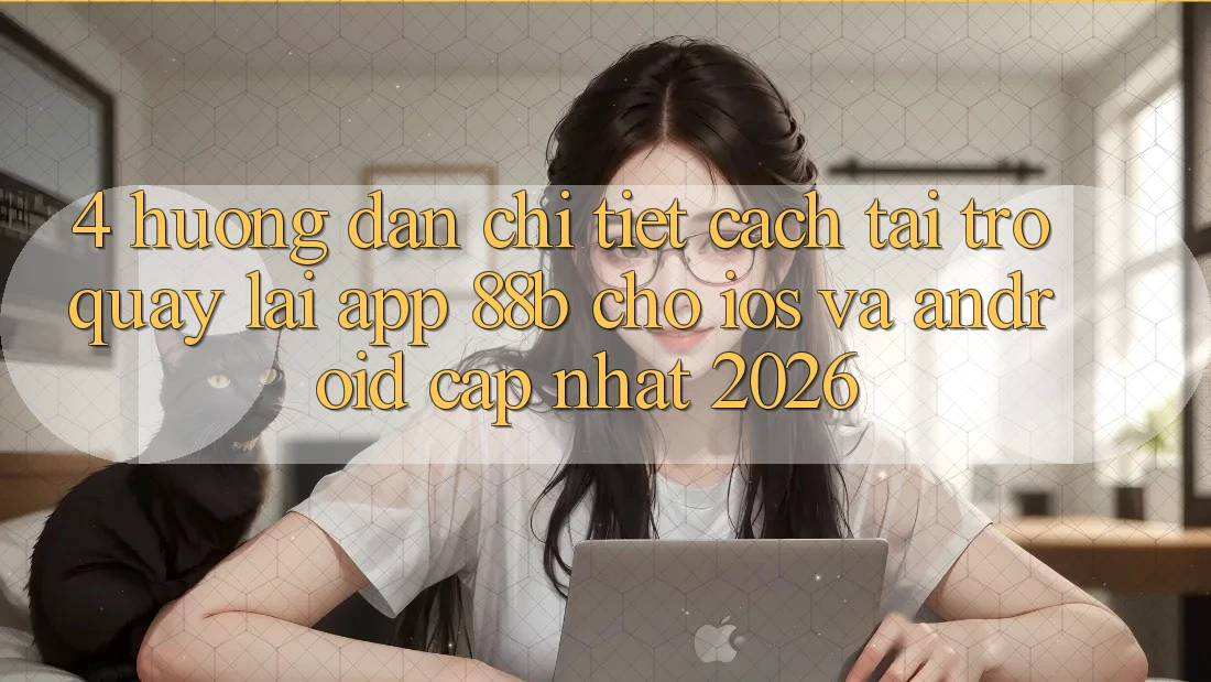 4. Hướng Dẫn Chi Tiết Cách Tải trở quay lại App 88b Cho iOS và Android (Cập Nhật 2026)