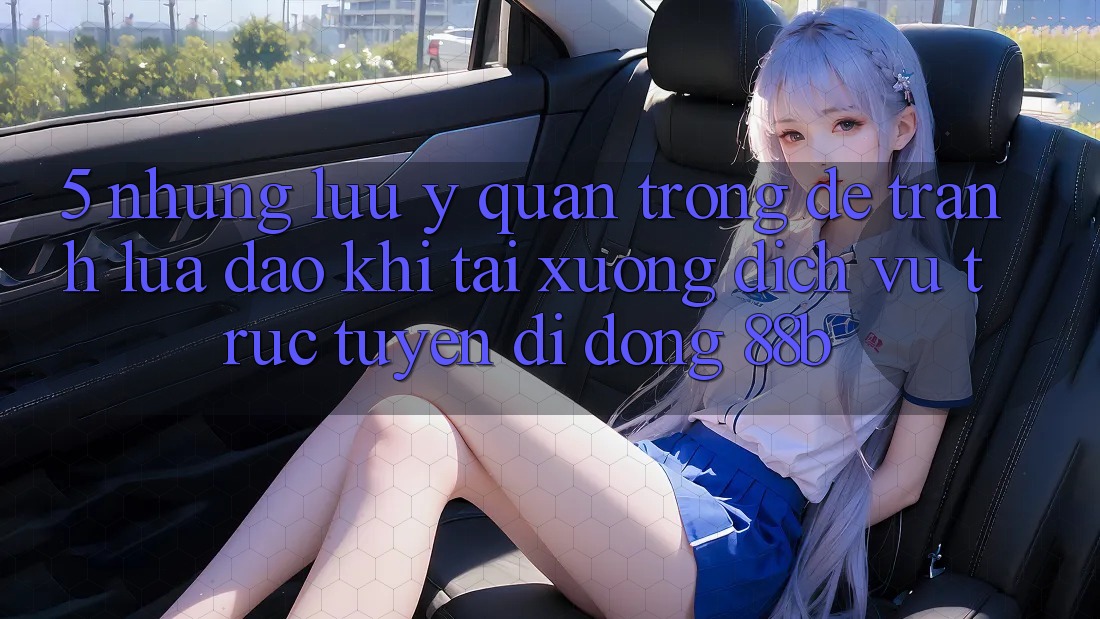 5. Những Lưu Ý Quan Trọng Để Tránh Lừa Đảo Khi Tải xuống Dịch vụ trực tuyến di động 88b