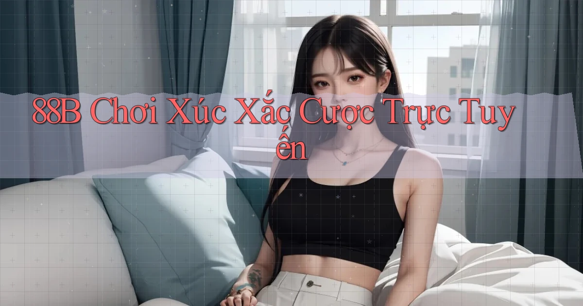 88b  chơi xúc xắc cược trực tuyến