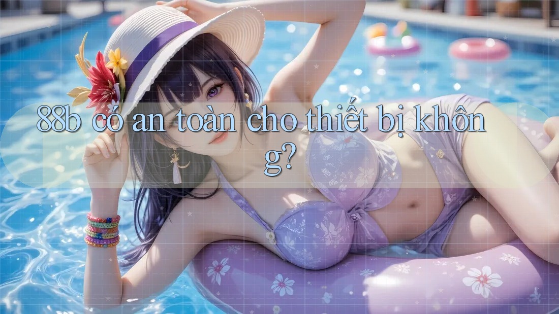 88b có an toàn cho thiết bị không?