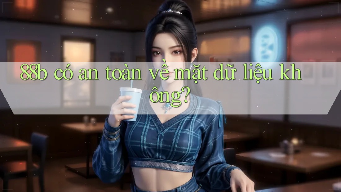 88b có an toàn về mặt dữ liệu không?