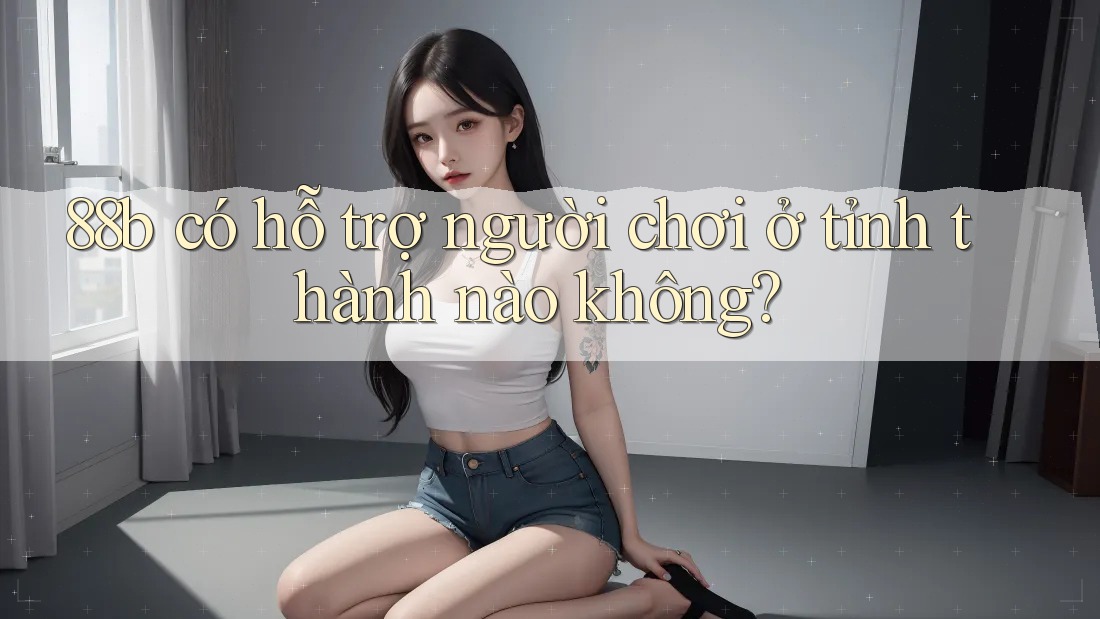 88b có hỗ trợ người chơi ở tỉnh thành nào không?