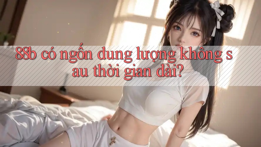 88b có ngốn dung lượng không sau thời gian dài?