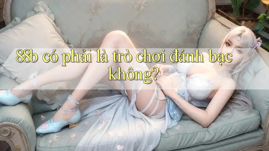 88b có phải là trò chơi đánh bạc không?