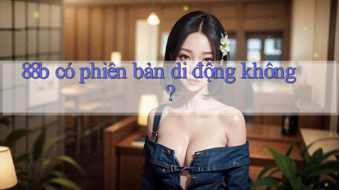 88b có phiên bản di động không?