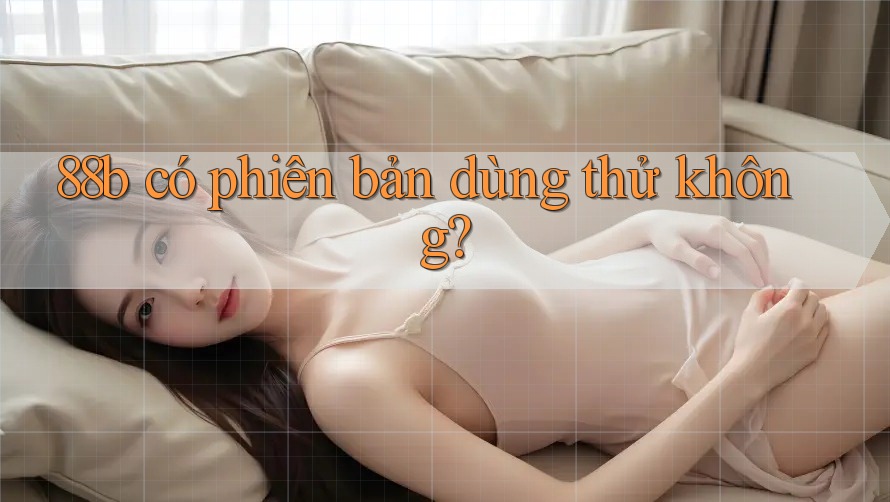 88b có phiên bản dùng thử không?