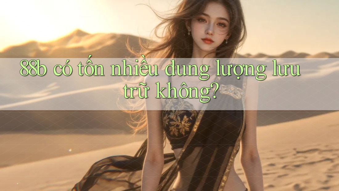 88b có tốn nhiều dung lượng lưu trữ không?
