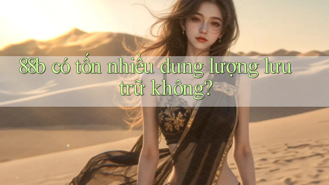 88b có tốn nhiều dung lượng lưu trữ không? 88b có tốn nhiều dung lượng lưu trữ không?