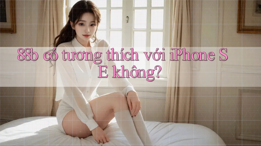 88b có tương thích với iPhone SE không?