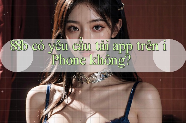 88b có yêu cầu tải app trên iPhone không?