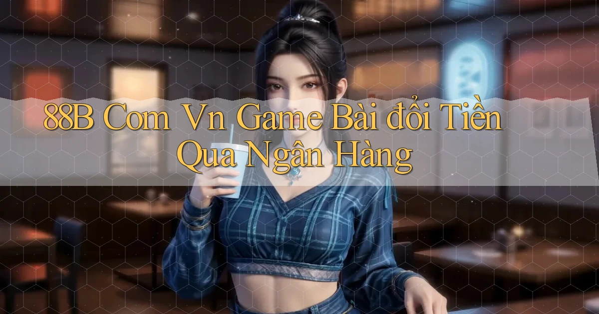 88b com vn game bài đổi tiền qua ngân hàng