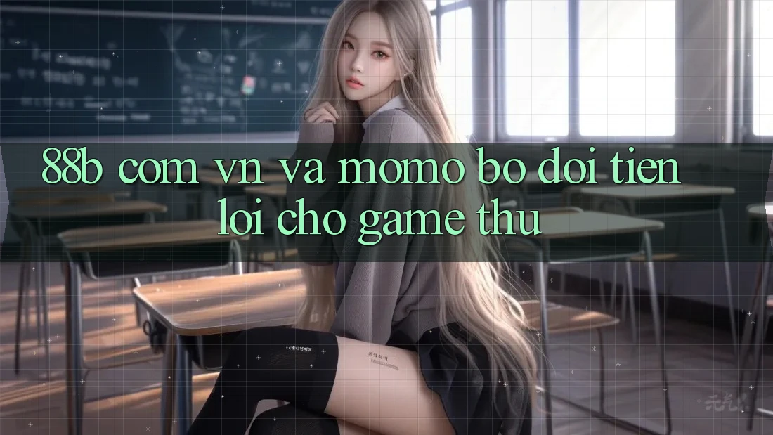 “88b com vn” và Momo: Bộ Đôi Tiện Lợi Cho Game Thủ?