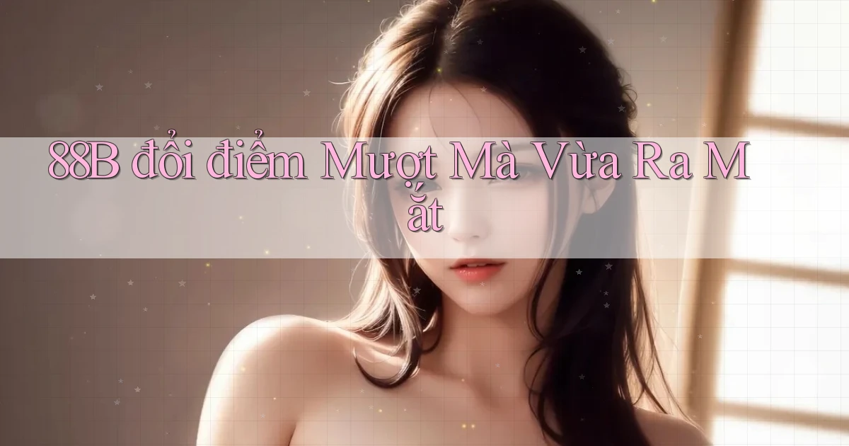 88b đổi điểm mượt mà vừa ra mắt