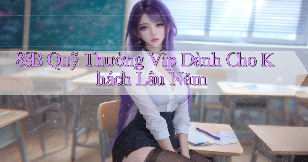 88b  quỹ thưởng vip dành cho khách lâu năm