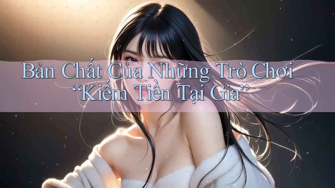 Bản Chất Của Những Trò Chơi “Kiếm Tiền Tại Gia”