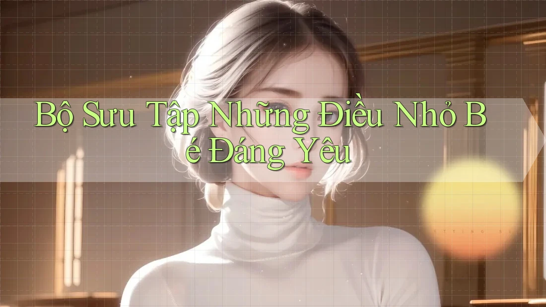 Bộ Sưu Tập Những Điều Nhỏ Bé Đáng Yêu