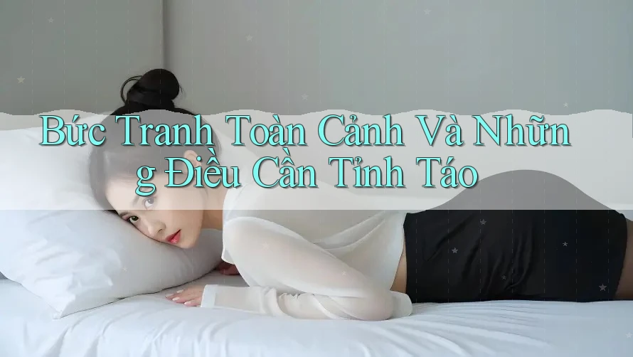 Bức tranh toàn cảnh và những điều cần tỉnh táo
