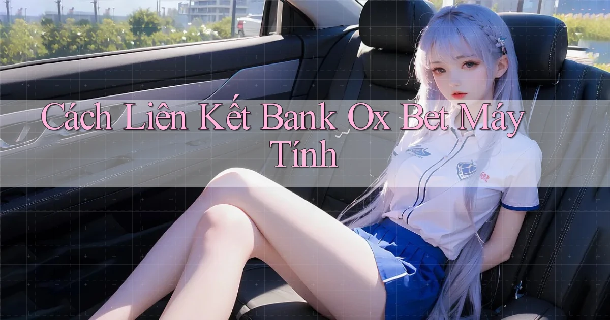 cách liên kết bank ox bet máy tính