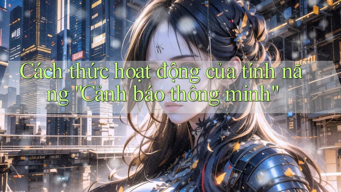 Cách thức hoạt động của tính năng “Cảnh báo thông minh”