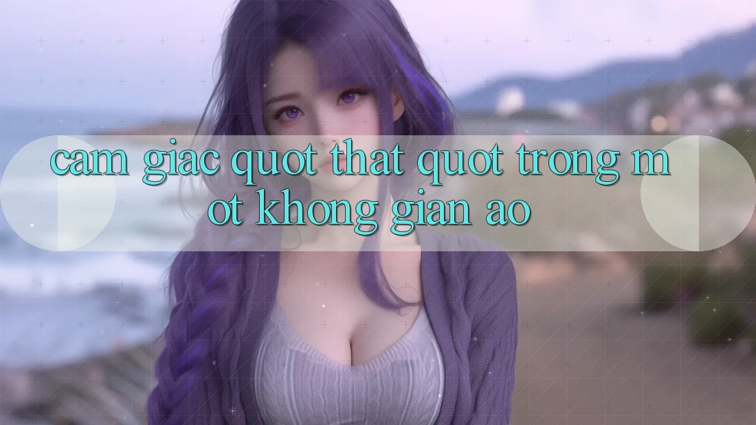 Cảm giác " thật" trong một không gian ảo