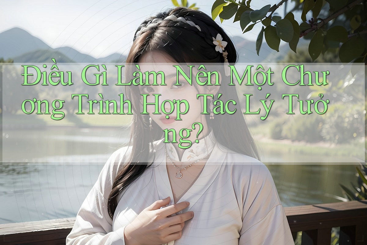 Điều Gì Làm Nên Một Chương Trình Hợp Tác Lý Tưởng? Điều Gì Làm Nên Một Chương Trình Hợp Tác Lý Tưởng?