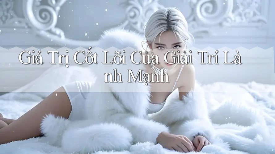 Giá Trị Cốt Lõi Của Giải Trí Lành Mạnh