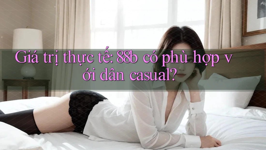 Giá trị thực tế: 88b có phù hợp với dân casual?