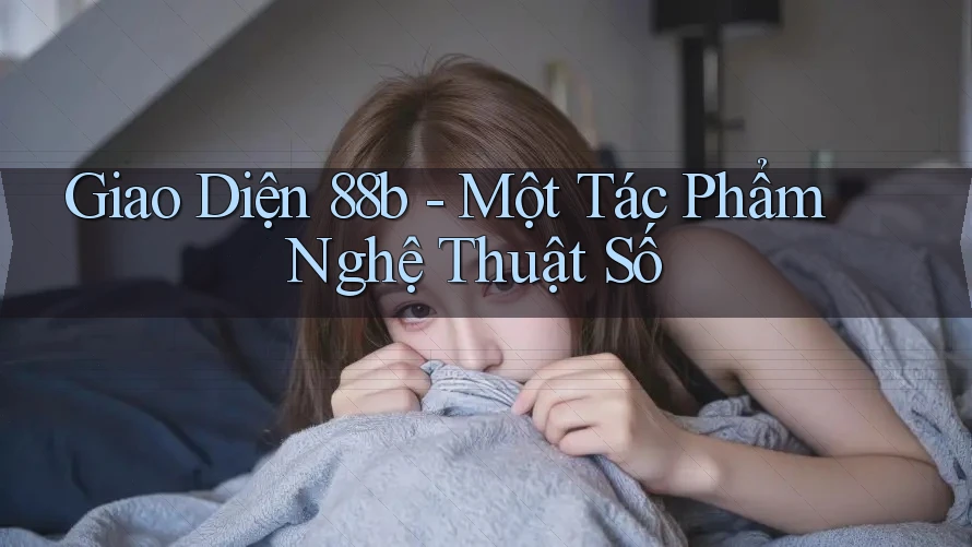 Giao Diện 88b - Một Tác Phẩm Nghệ Thuật Số