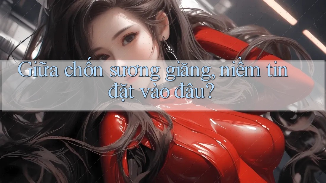 Giữa chốn sương giăng, niềm tin đặt vào đâu?