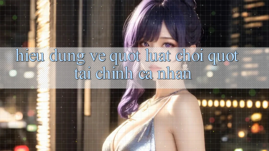 Hiểu Đúng Về " Luật Chơi" Tài Chính Cá Nhân