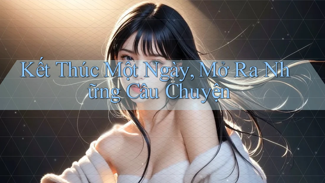 Kết Thúc Một Ngày, Mở Ra Những Câu Chuyện