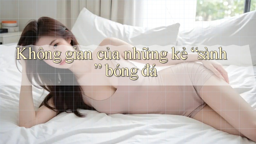 Không gian của những kẻ “sành” bóng đá