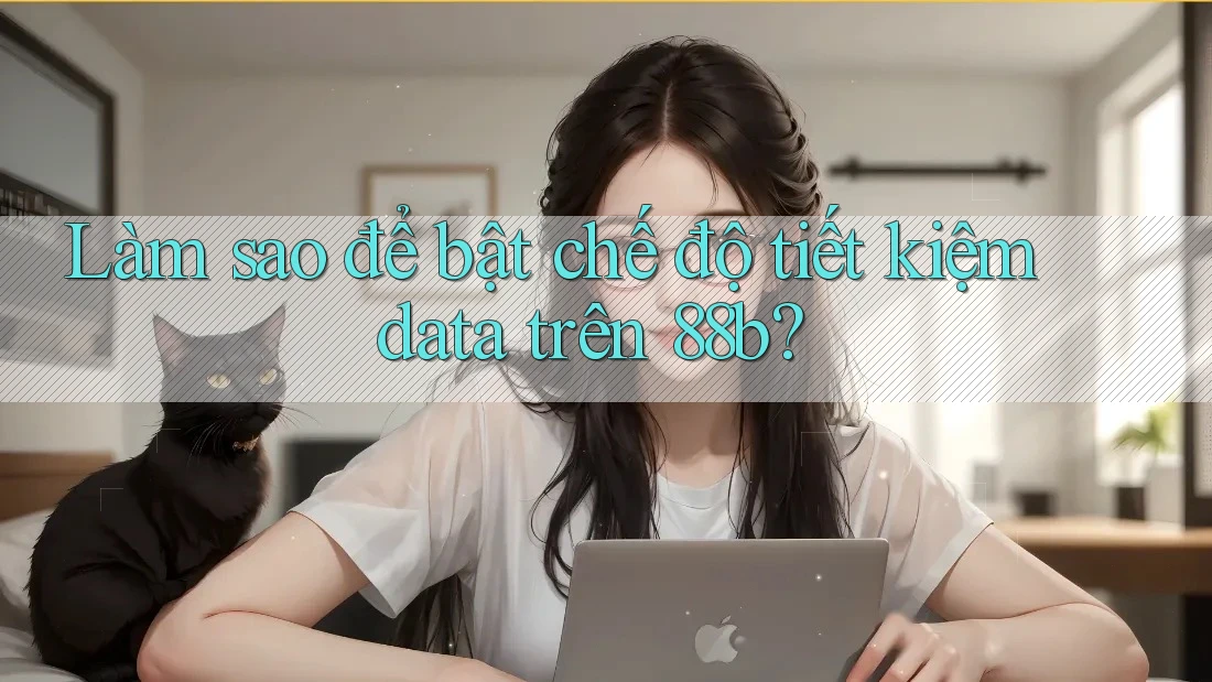 Làm sao để bật chế độ tiết kiệm data trên 88b? Làm sao để bật chế độ tiết kiệm data trên 88b?