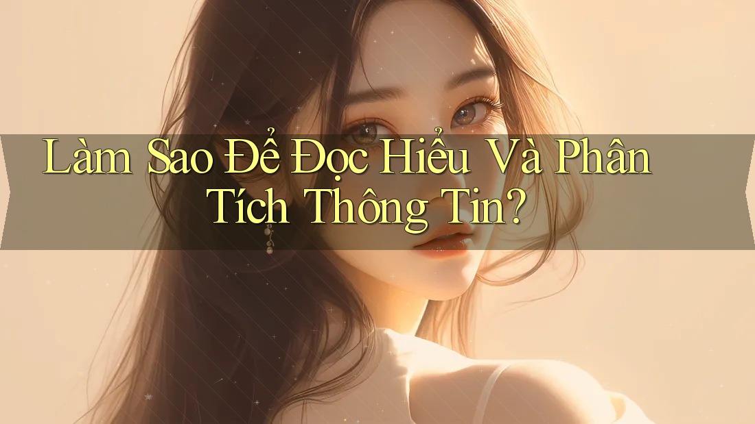 Làm Sao Để Đọc Hiểu Và Phân Tích Thông Tin?