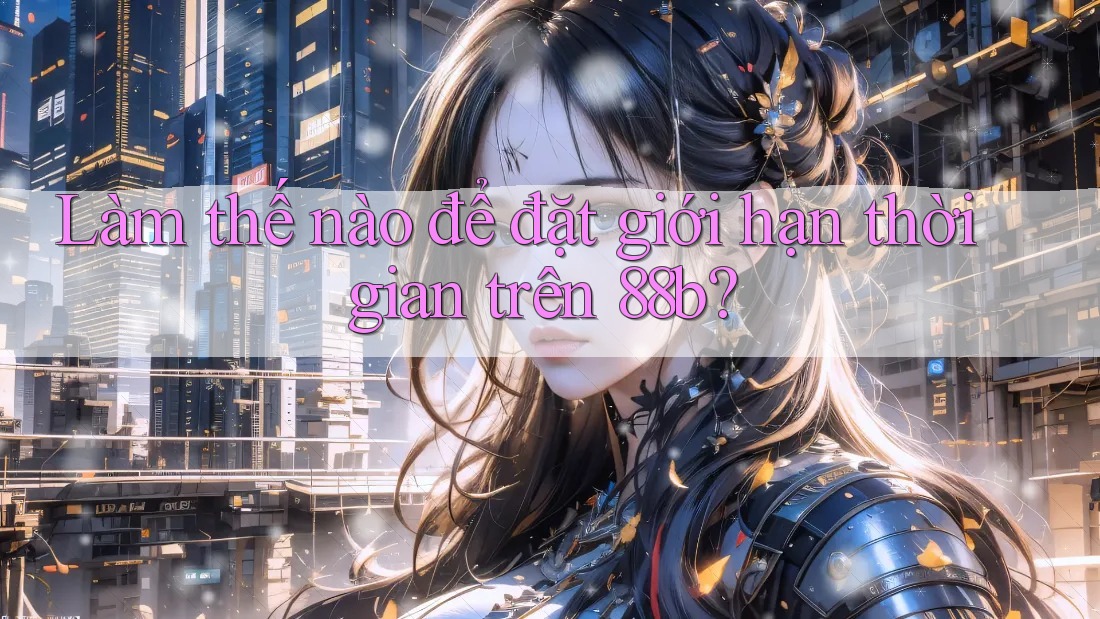 Làm thế nào để đặt giới hạn thời gian trên 88b?