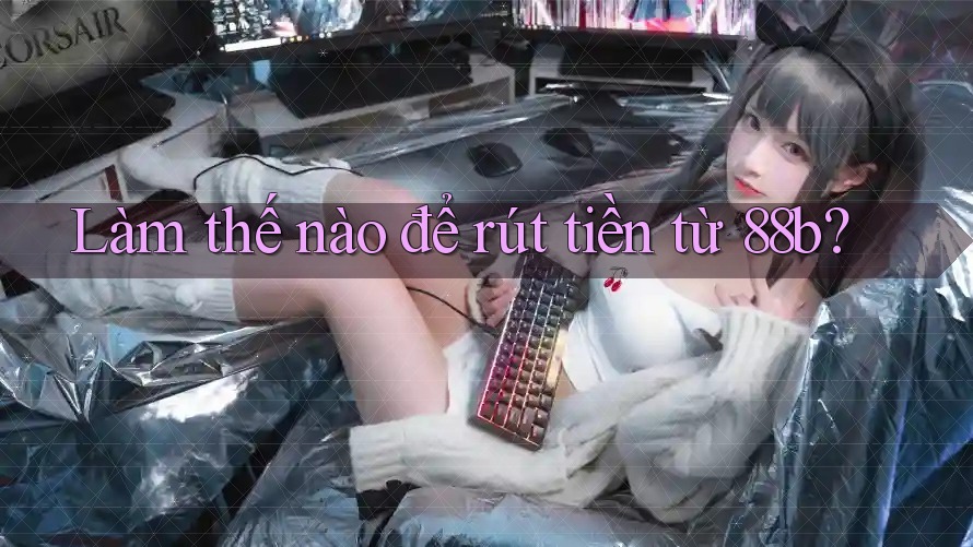 Làm thế nào để rút tiền từ 88b?