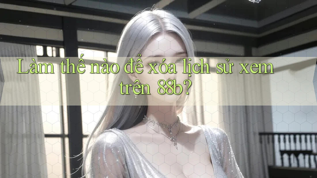 Làm thế nào để xóa lịch sử xem trên 88b?