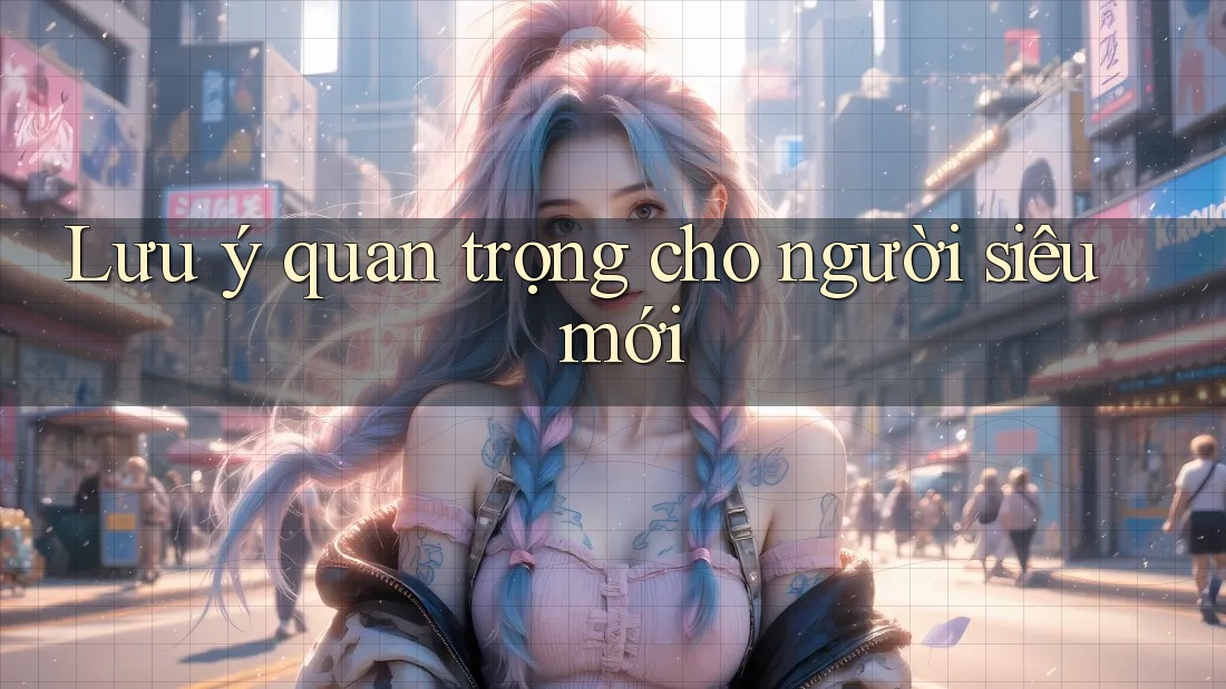 Lưu ý quan trọng cho người siêu mới