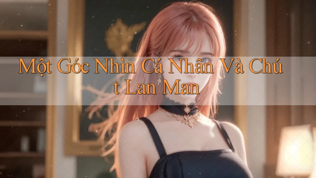 Một Góc Nhìn Cá Nhân Và Chút Lan Man