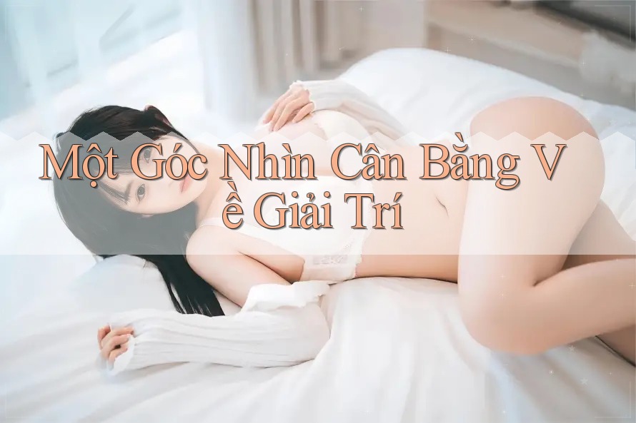 Một Góc Nhìn Cân Bằng Về Giải Trí