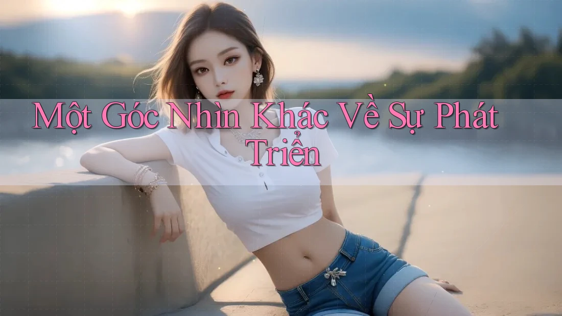 Một Góc Nhìn Khác Về Sự Phát Triển