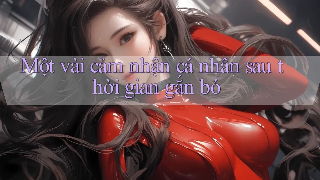 Một vài cảm nhận cá nhân sau thời gian gắn bó