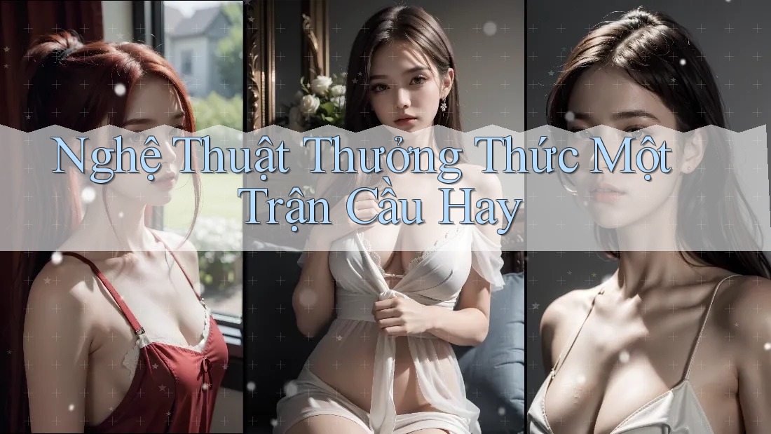 Nghệ Thuật Thưởng Thức Một Trận Cầu Hay