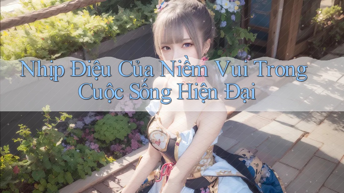 Nhịp Điệu Của Niềm Vui Trong Cuộc Sống Hiện Đại
