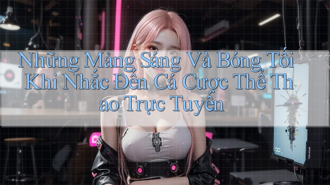Những Mảng Sáng Và Bóng Tối Khi Nhắc Đến Cá Cược Thể Thao Trực Tuyến